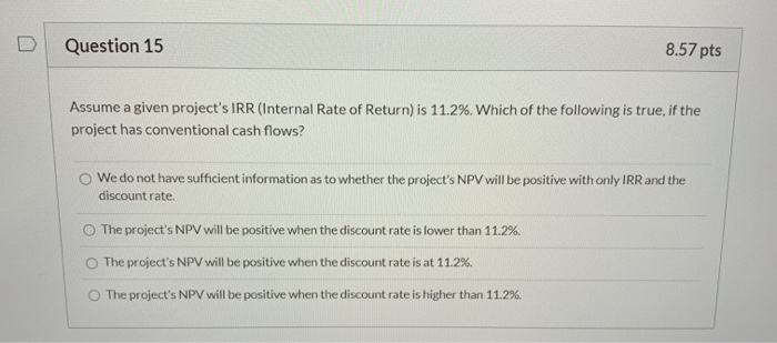  Question 15 8.57 pts Assume a given project's IRR (Internal Rate