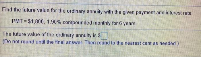 help plz Find the future value for the ordinary annuity with the