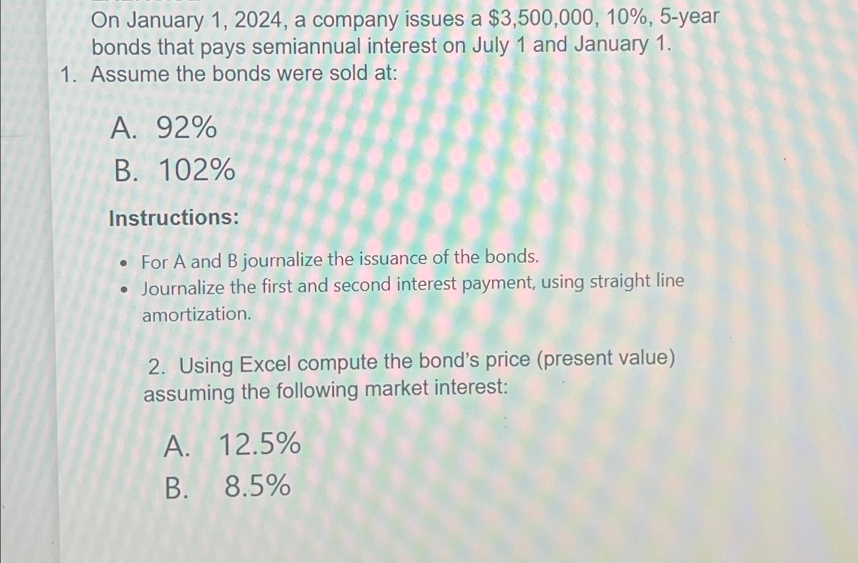  On January 1,2024, a company issues a $3,500,000,10%,5-year bonds that pays