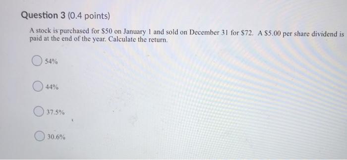 Question 3 (0.4 points) A stock is purchased for $50 on