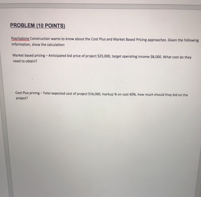  PROBLEM (10 POINTS) Poorlygone Construction wants to know about the Cost