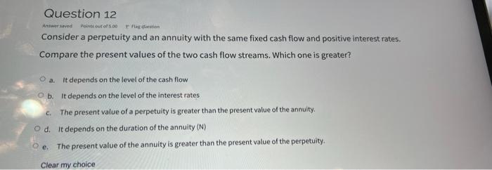  Question 12 Consider a perpetuity and an annuity with the same