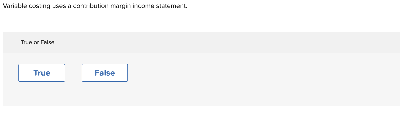 level changes. True or False True False Variable costing uses a contribution