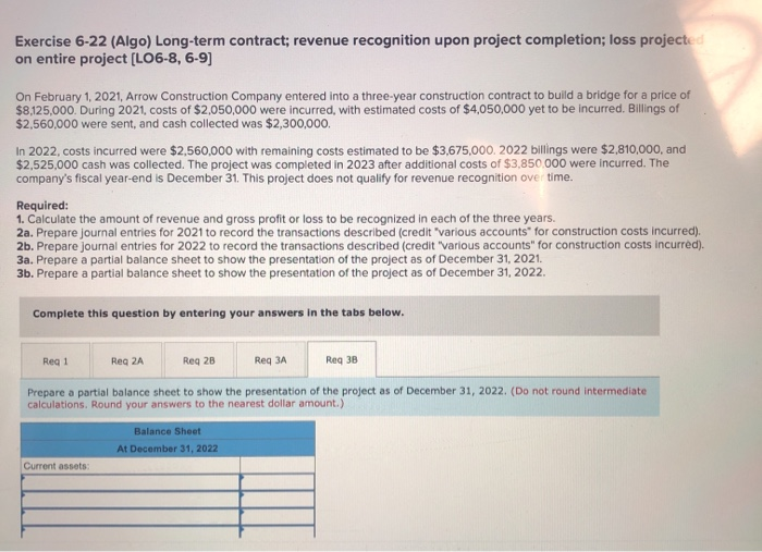  Exercise 6-22 (Algo) Long-term contract; revenue recognition upon project completion; loss