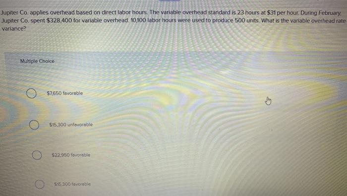  Jupiter Co.applles overhead based on direct labor hours. The variable overhead
