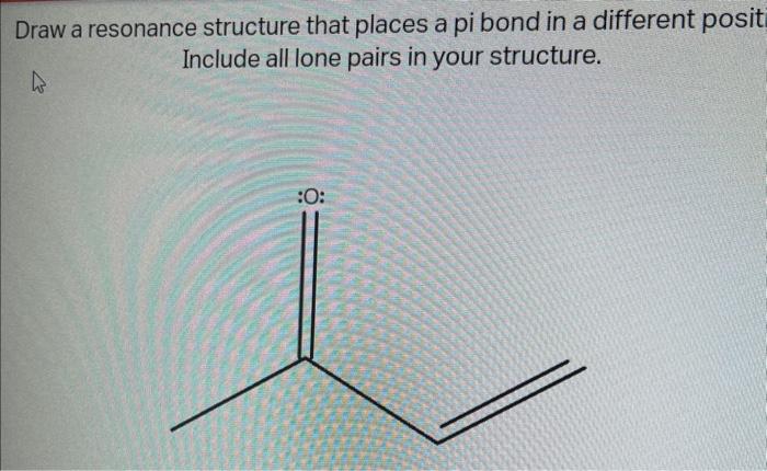  Draw a resonance structure that places a pi bond in a