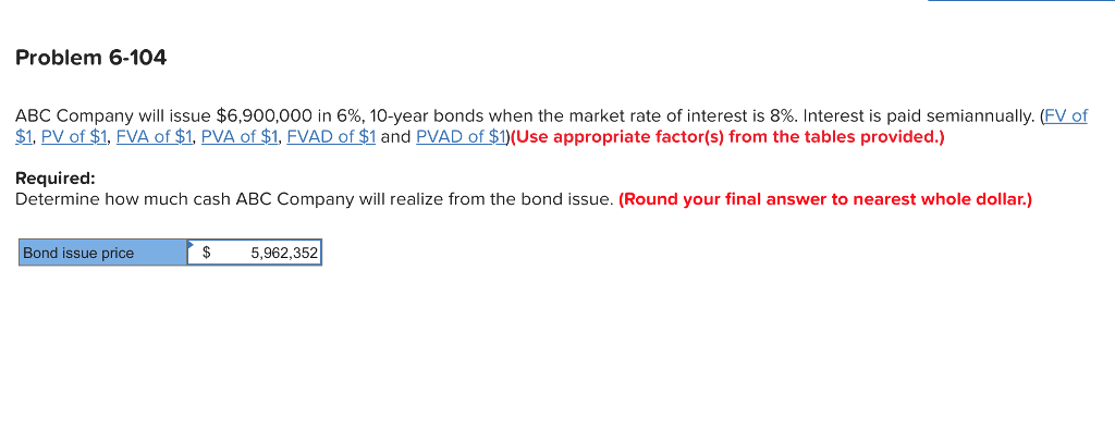 $5,962,352 is INCORRECT! Problem 6-104 ABC Company will issue $6,900,000 in 6%,