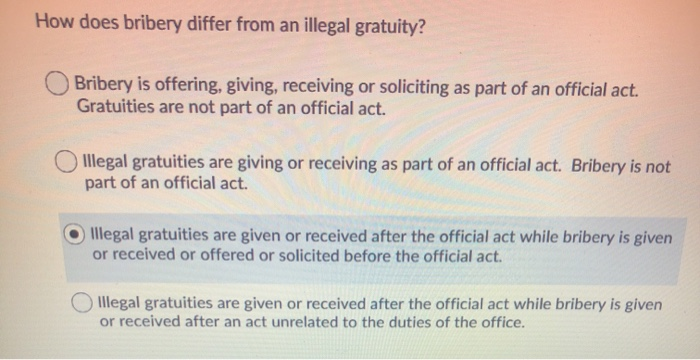  How does bribery differ from an illegal gratuity? O Bribery is