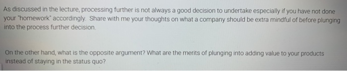  As discussed in the lecture, processing further is not always a
