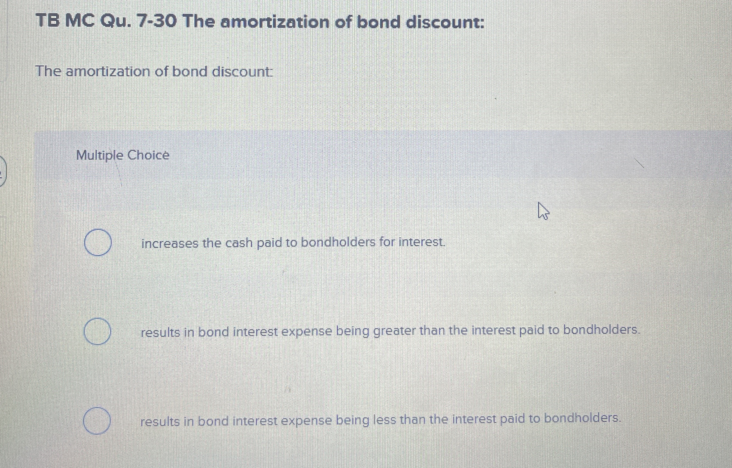  TB MC Qu.7-30 The amortization of bond discount: The amortization of