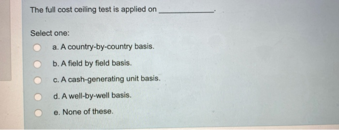  The full cost ceiling test is applied on Select one: O