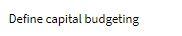 pleass answer if you sure other wise skip it Define capital budgeting