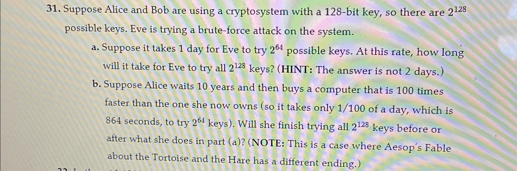  Suppose Alice and Bob are using a cryptosystem with a 128-bit