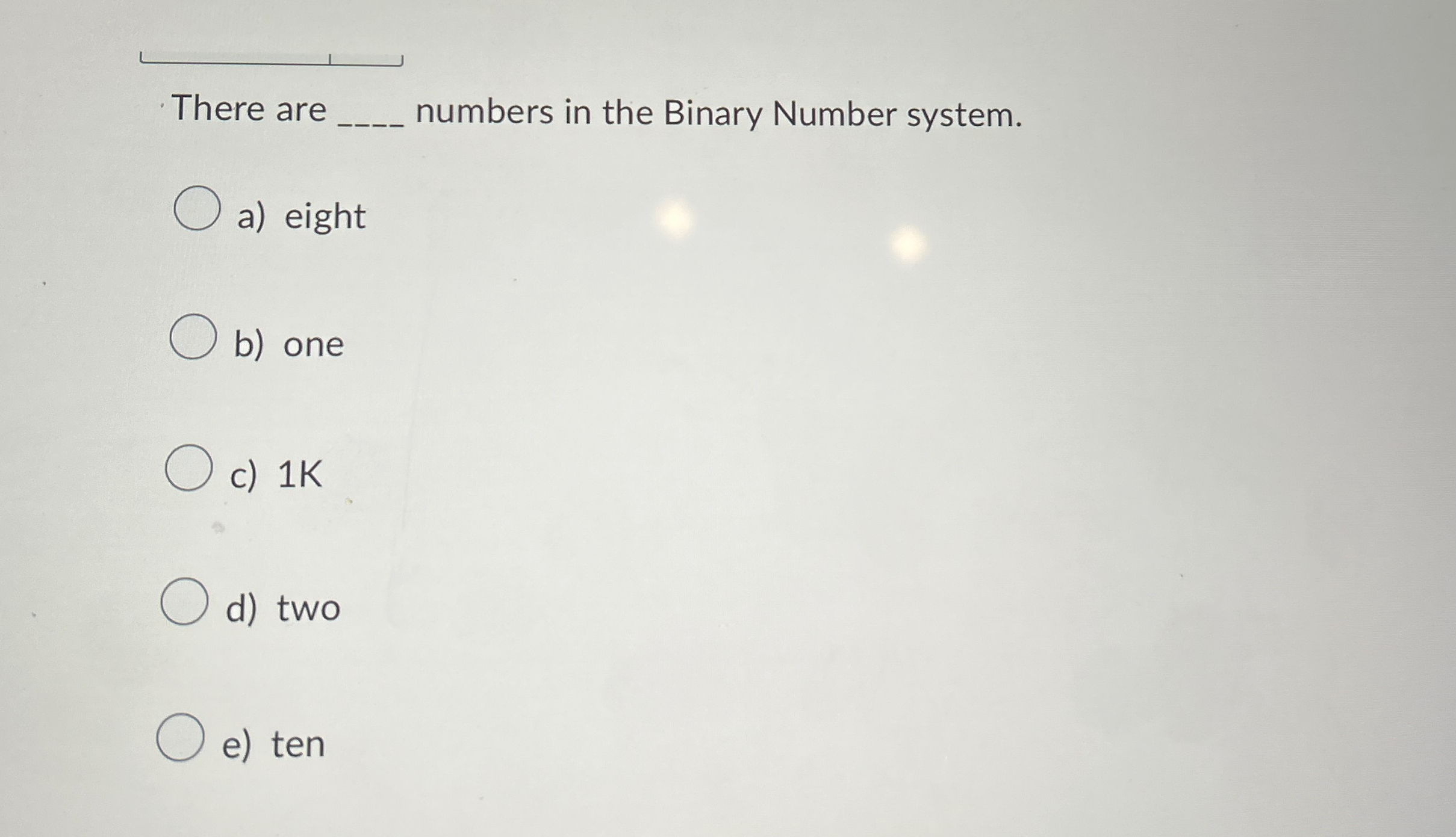  There are q, numbers in the Binary Number system. a) eight