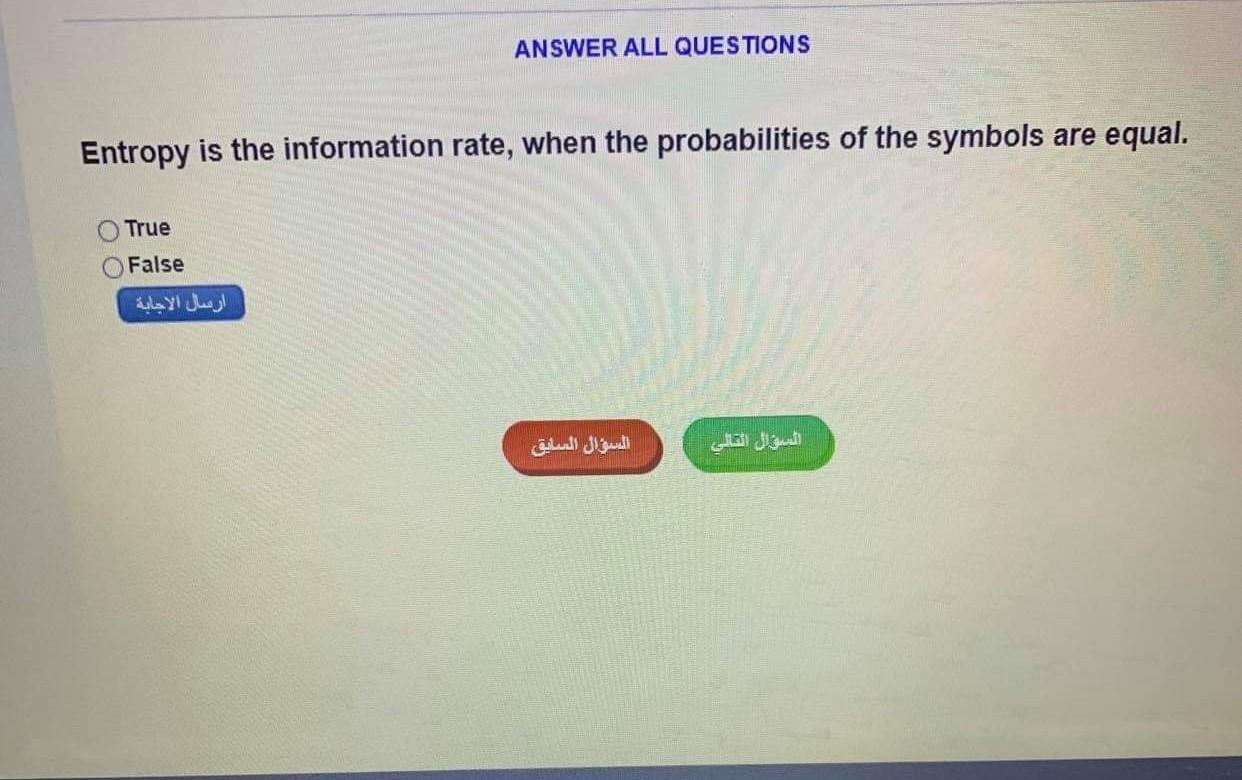 of information produced per time. True False ANSWER ALL QUESTIONS Entropy is