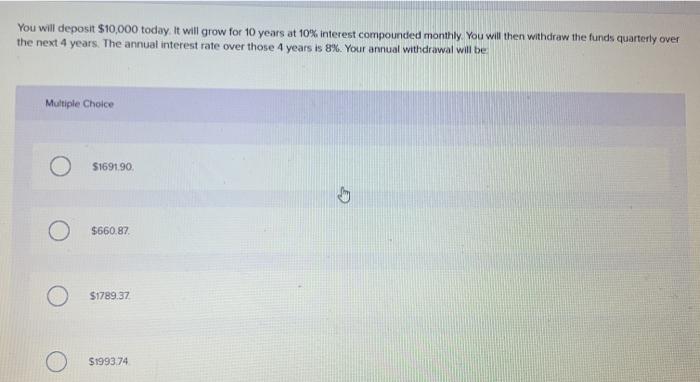 please help asap You will deposit $10,000 today. It will grow for
