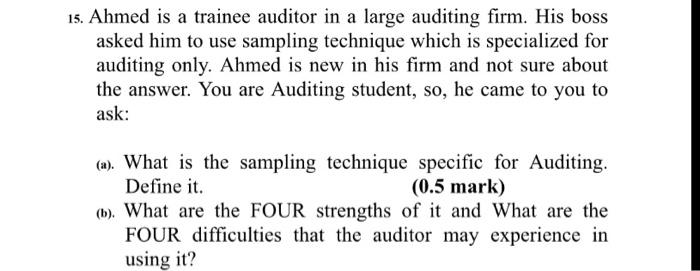  15. Ahmed is a trainee auditor in a large auditing firm.