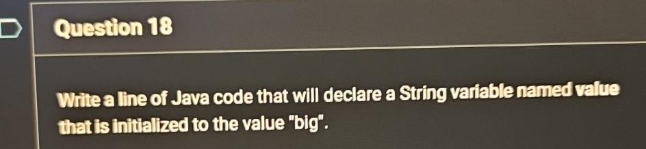  Question 18 Write a line of Java code that will declare