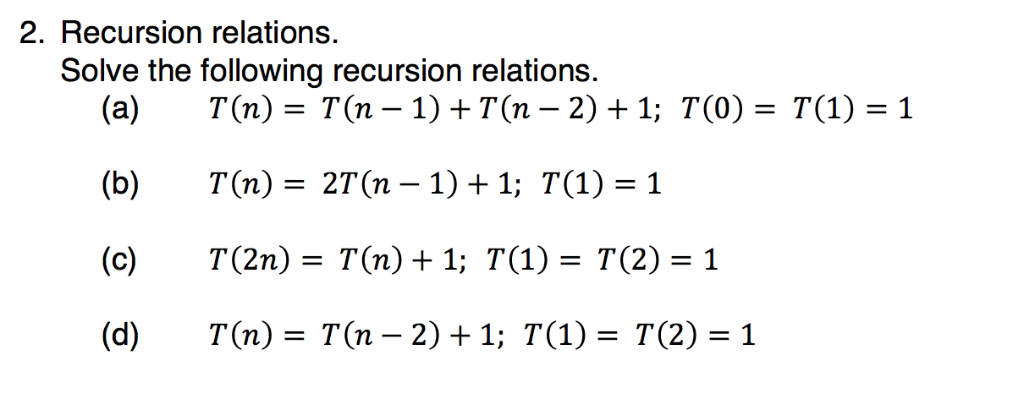  2. Recursion relations. Solve the following recursion relations. (a) T(n) =