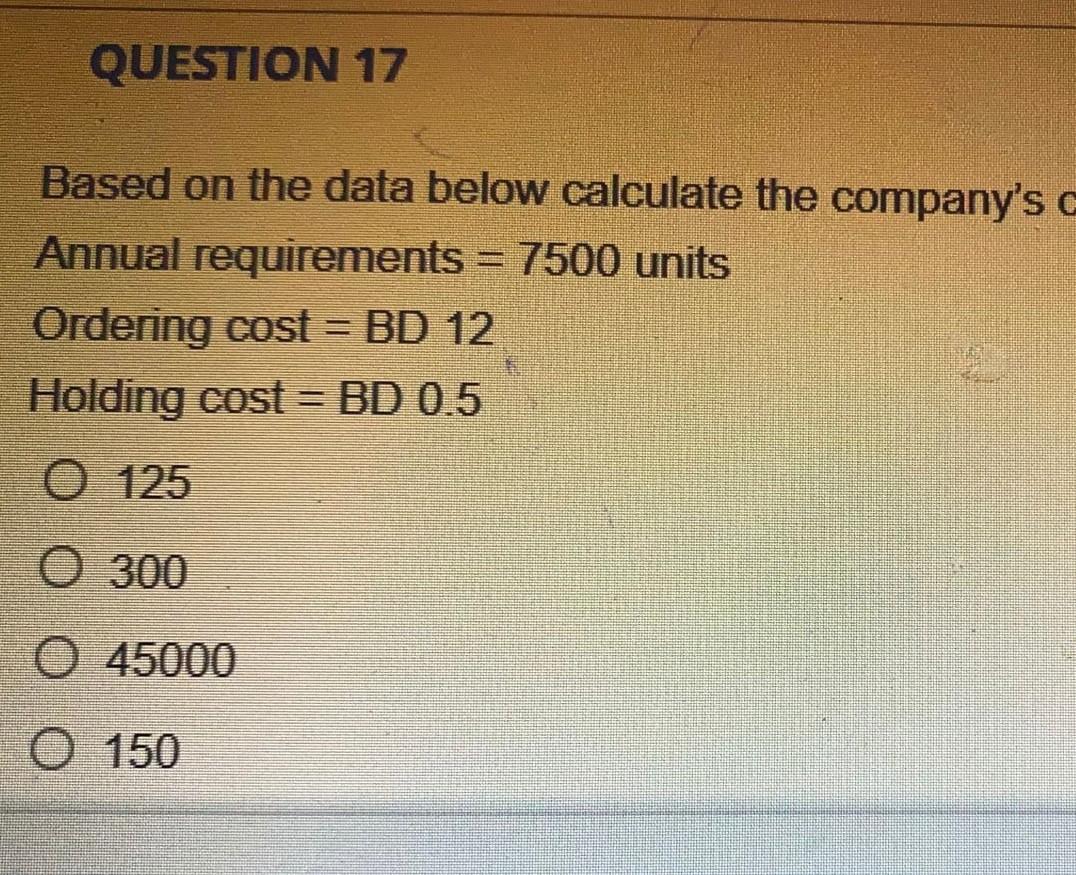 QUESTION 17 Based on the data below calculate the company's c