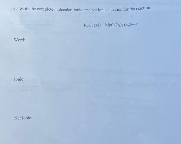  3. Write the complete molecular, ionic, and net ionic equation for