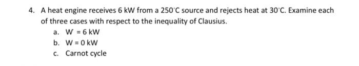  4. A heat engine receives 6kW from a 250C source and