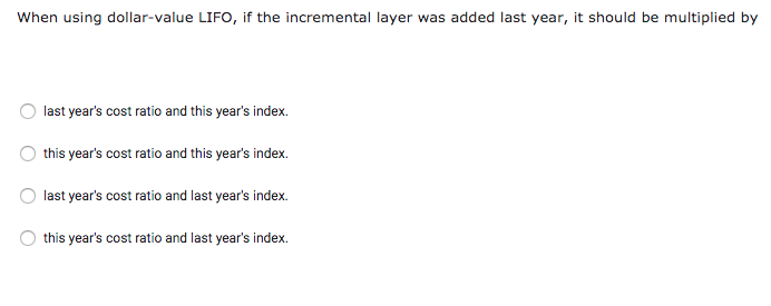 When using dollar-value LIFO, if the incremental layer was added last year,