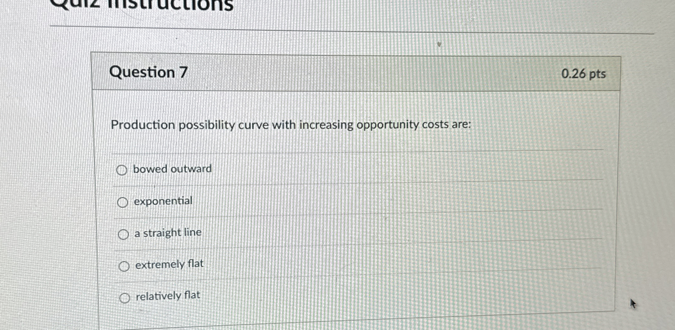  Question 7 0.26 pts Production possibility curve with increasing opportunity costs