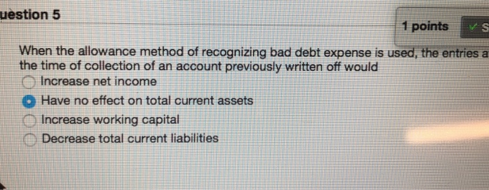  uestion 5 1 points When the allowance method of recognizing bad