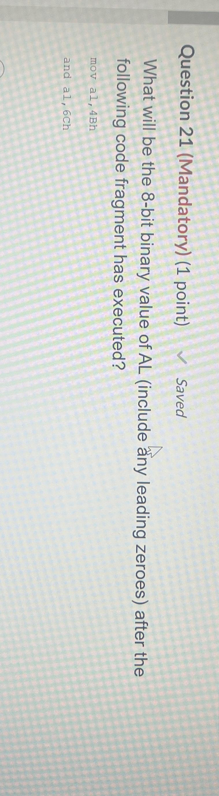  Question 21(Mandatory)(1 point) Saved What will be the 8-bit binary value