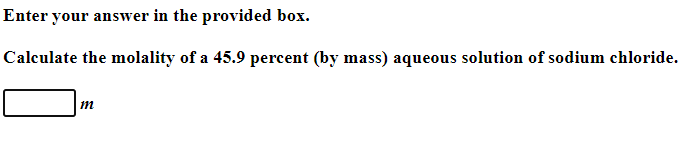 Enter your answer in the provided box. Calculate the molality of