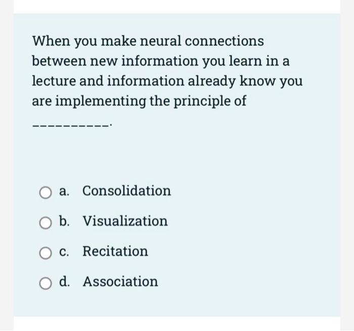 O True False When you make neural connections between new information you