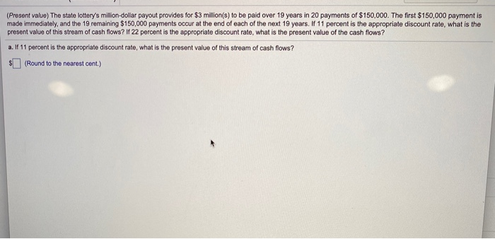  (Present value) The state lottery's million-dollar payout provides for $3 million(s)