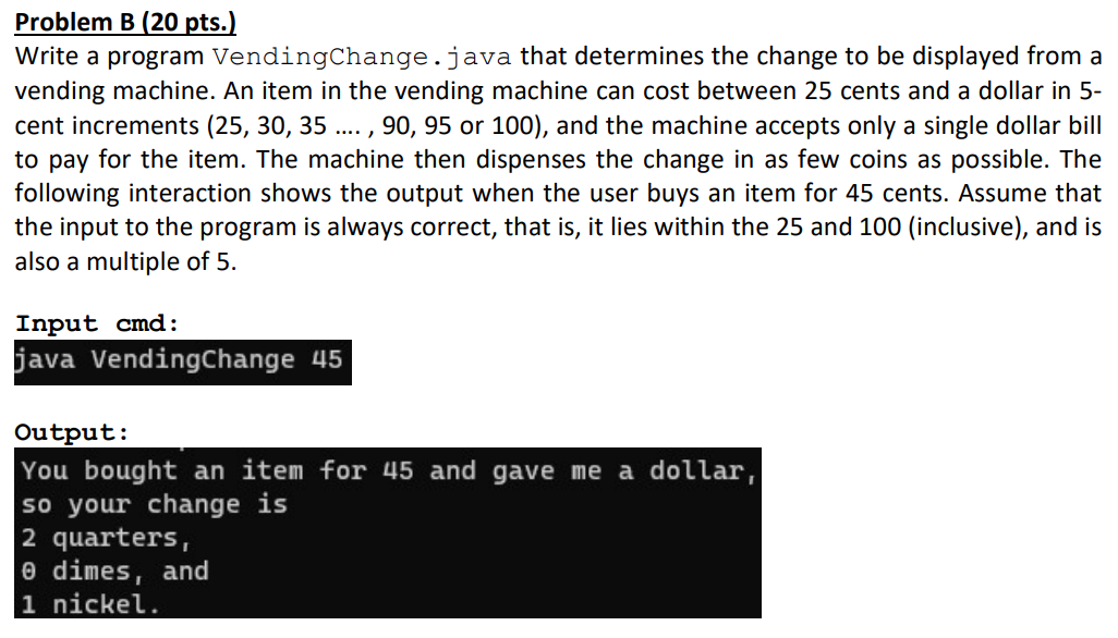 PLEASE USE JAVA! Problem B (20 pts.) Write a program VendingChange. java