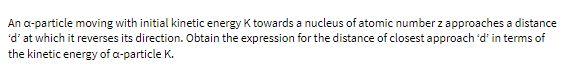 An a-particle moving with initial kinetic energy K towards a nucleus