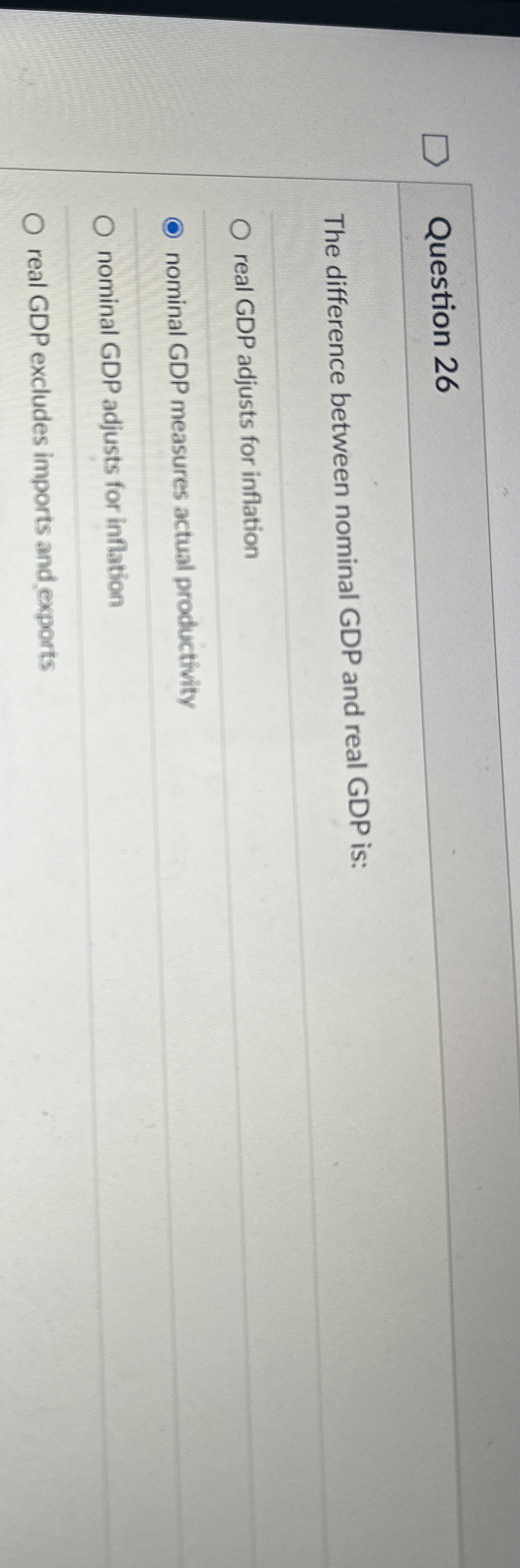  Question 26 The difference between nominal GDP and real GDP is: