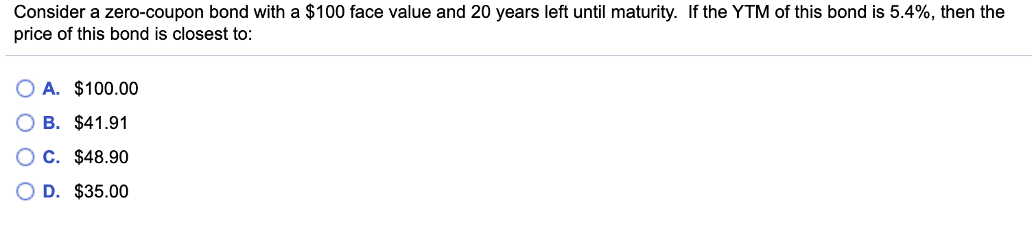  Consider a zero-coupon bond with a $100 face value and 20