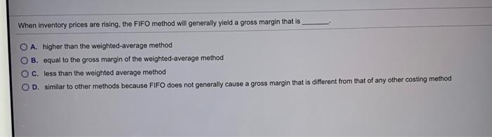  When inventory prices are rising the FIFO method will generally yield