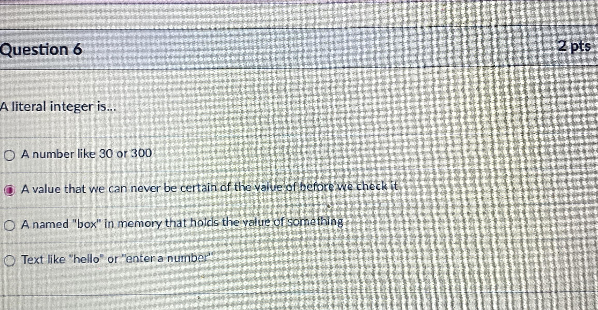  Question 6 2 pts A literal integer is... A number like