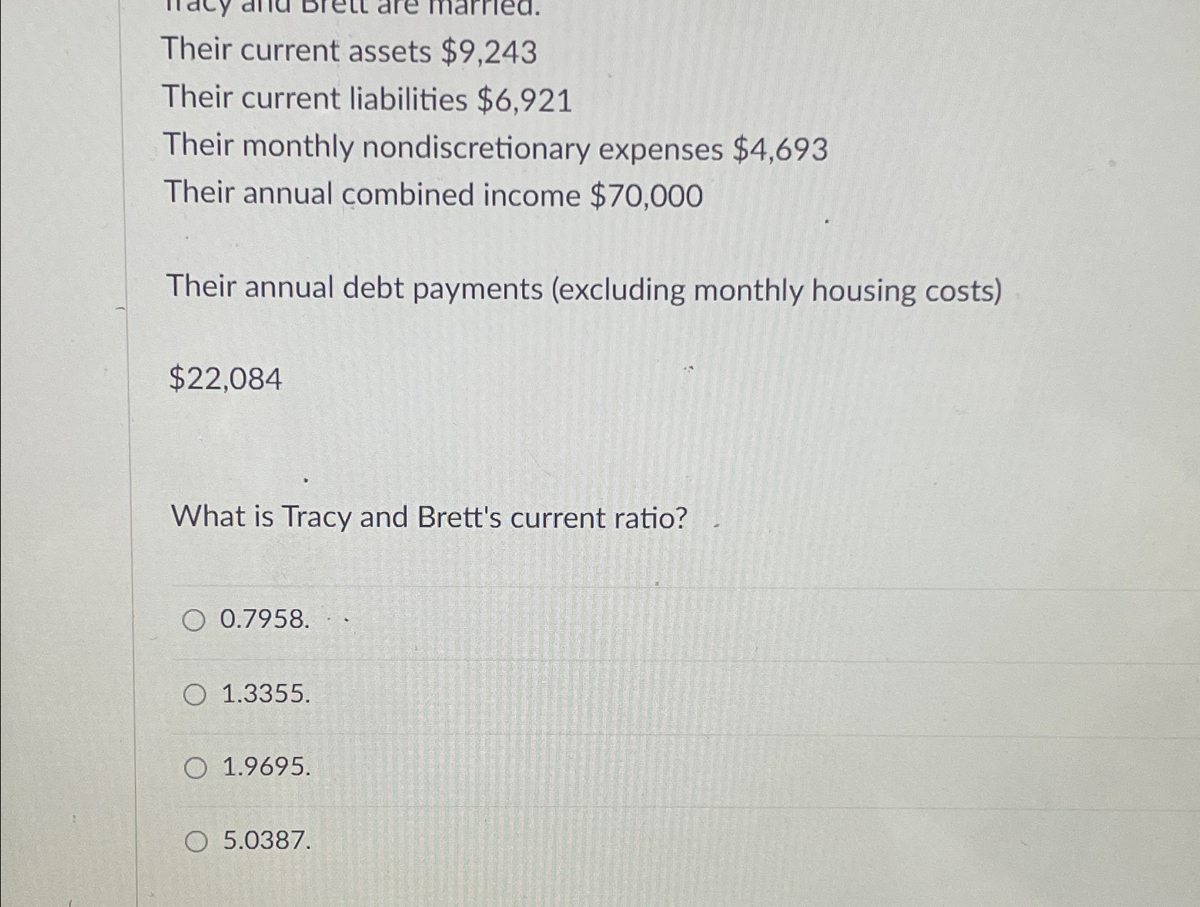  Their current assets $9,243\ Their current liabilities $6,921\ Their monthly nondiscretionary