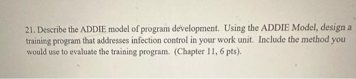  21. Describe the ADDIE model of program development. Using the ADDIE