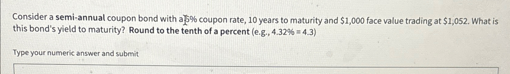  Consider a semi-annual coupon bond with a 5% coupon rate, 10