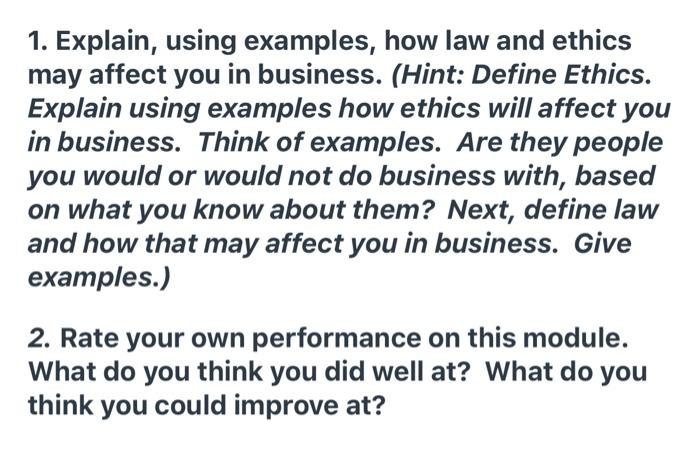  1. Explain, using examples, how law and ethics may affect you