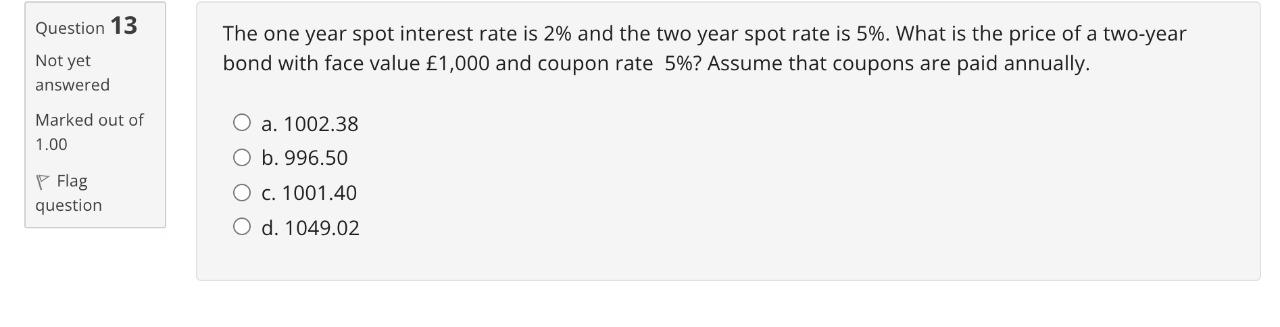  Question 13 The one year spot interest rate is 2% and