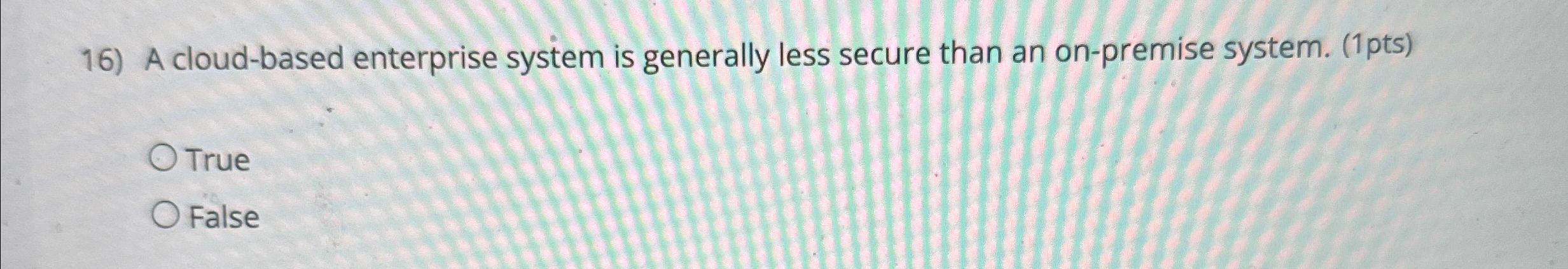  A cloud-based enterprise system is generally less secure than an on-premise