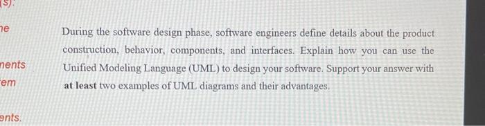  During the software design phase, software engineers define details about the