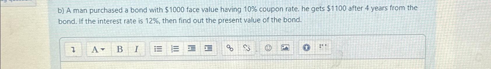  b) A man purchased a bond with $1000 face value having