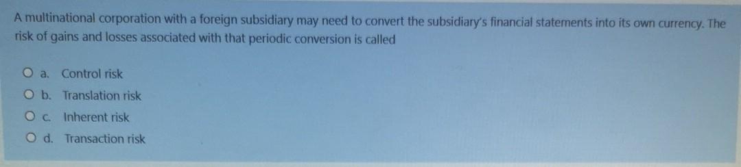 A multinational corporation with a foreign subsidiary may need to convert