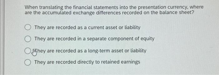  When translating the financial statements into the presentation currency, where are
