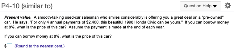  P4-10 (similar to) Question Help o Present value. A smooth-talking used-car